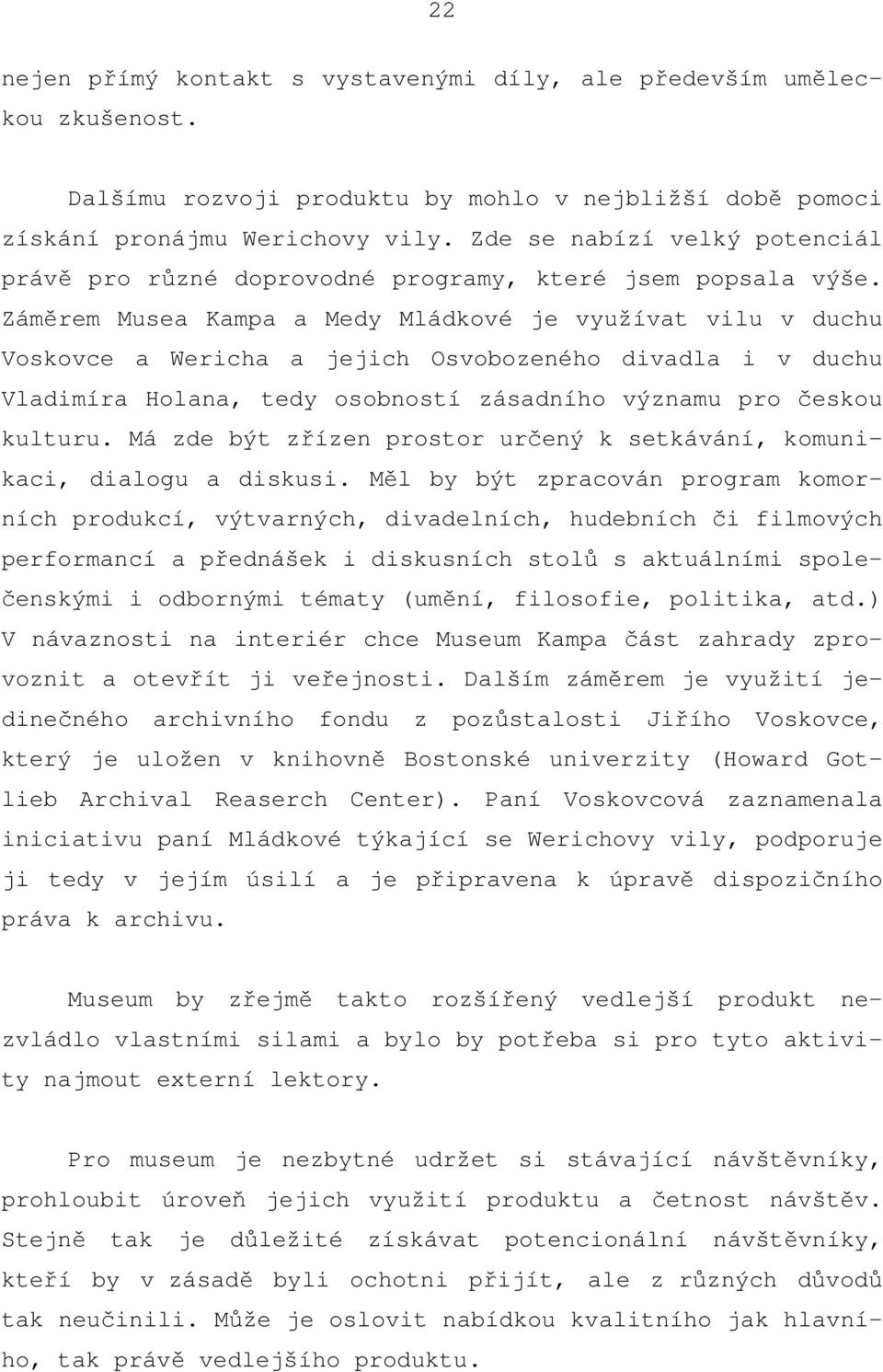 Záměrem Musea Kampa a Medy Mládkové je využívat vilu v duchu Voskovce a Wericha a jejich Osvobozeného divadla i v duchu Vladimíra Holana, tedy osobností zásadního významu pro českou kulturu.