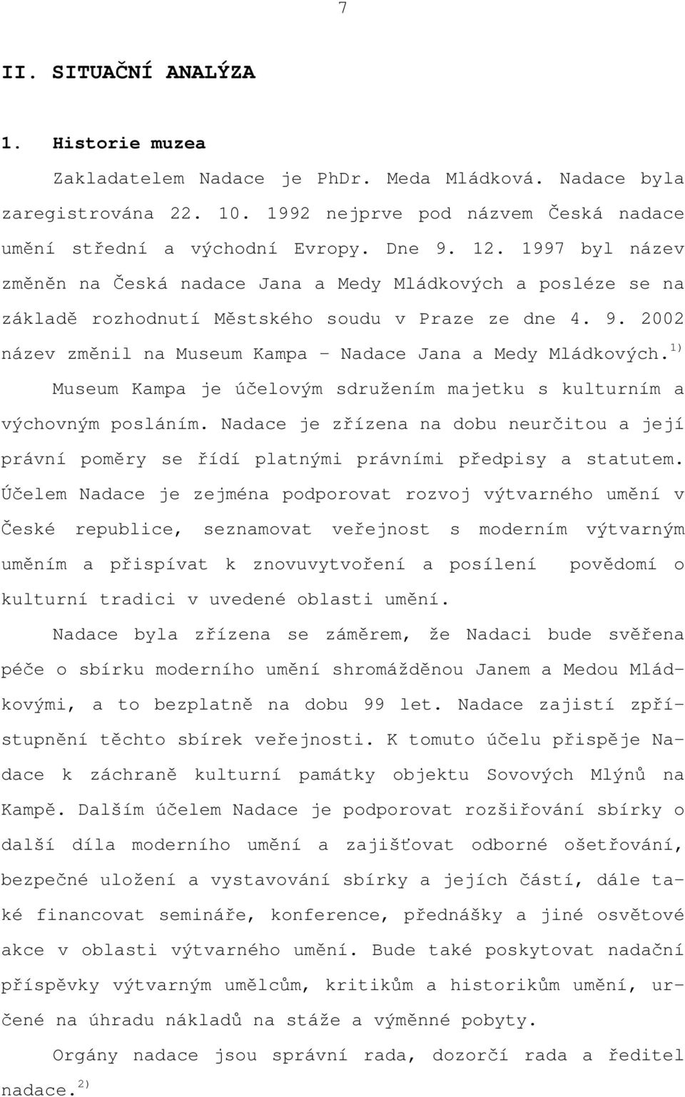 1) Museum Kampa je účelovým sdružením majetku s kulturním a výchovným posláním. Nadace je zřízena na dobu neurčitou a její právní poměry se řídí platnými právními předpisy a statutem.