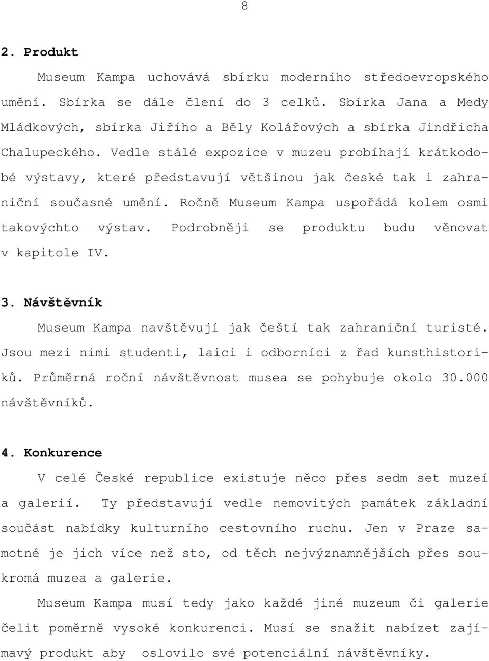 Vedle stálé expozice v muzeu probíhají krátkodobé výstavy, které představují většinou jak české tak i zahraniční současné umění. Ročně Museum Kampa uspořádá kolem osmi takovýchto výstav.