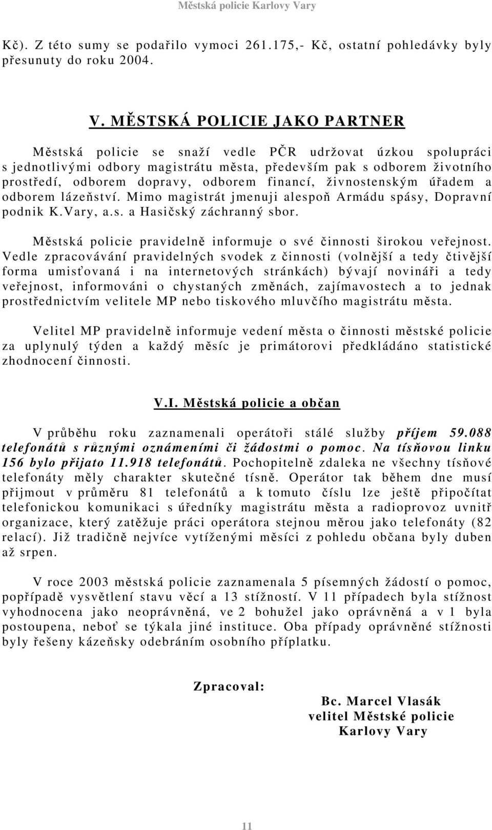 financí, živnostenským úřadem a odborem lázeňství. Mimo magistrát jmenuji alespoň Armádu spásy, Dopravní podnik K.Vary, a.s. a Hasičský záchranný sbor.