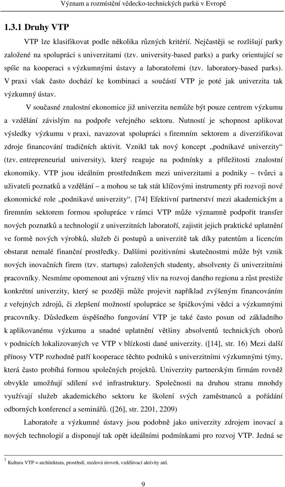 V praxi však často dochází ke kombinaci a součástí VTP je poté jak univerzita tak výzkumný ústav.