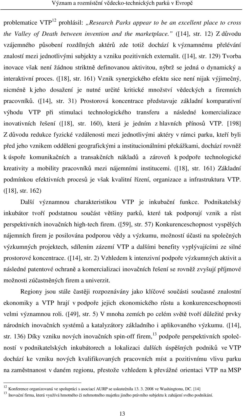 129) Tvorba inovace však není žádnou striktně definovanou aktivitou, nýbrž se jedná o dynamický a interaktivní proces. ([18], str.