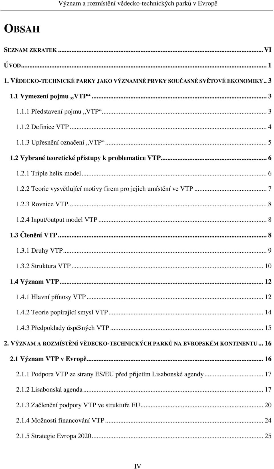 .. 8 1.2.4 Input/output model VTP... 8 1.3 Členění VTP... 8 1.3.1 Druhy VTP... 9 1.3.2 Struktura VTP... 10 1.4 Význam VTP... 12 1.4.1 Hlavní přínosy VTP... 12 1.4.2 Teorie popírající smysl VTP... 14 1.