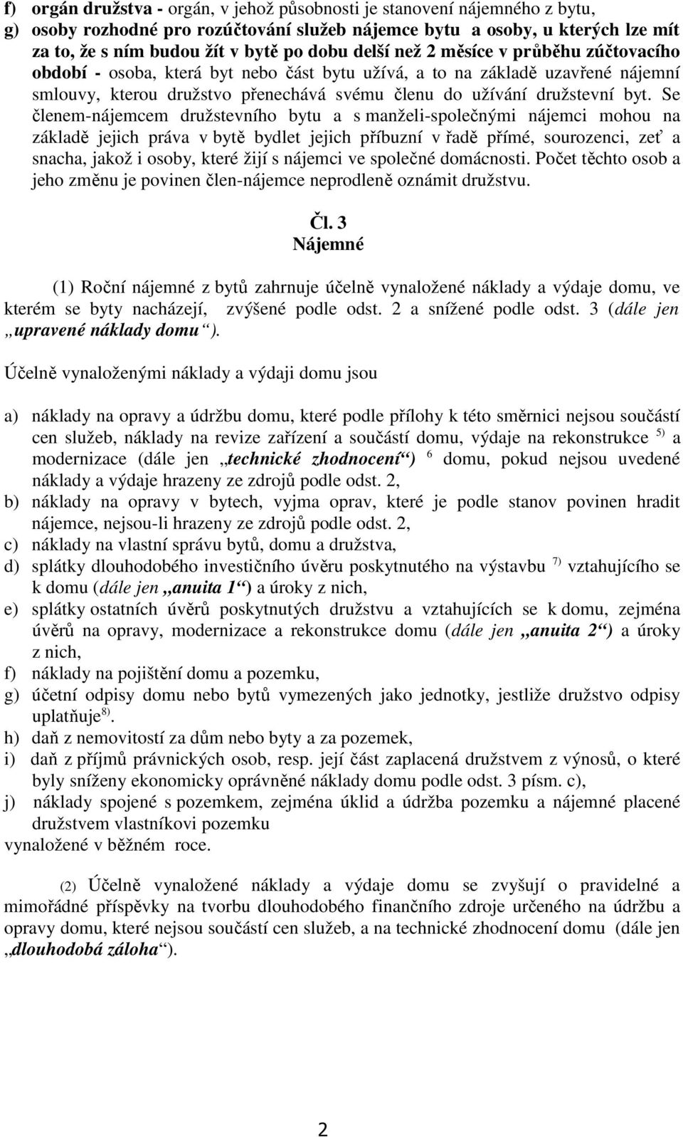 Se členem-nájemcem družstevního bytu a s manželi-společnými nájemci mohou na základě jejich práva v bytě bydlet jejich příbuzní v řadě přímé, sourozenci, zeť a snacha, jakož i osoby, které žijí s