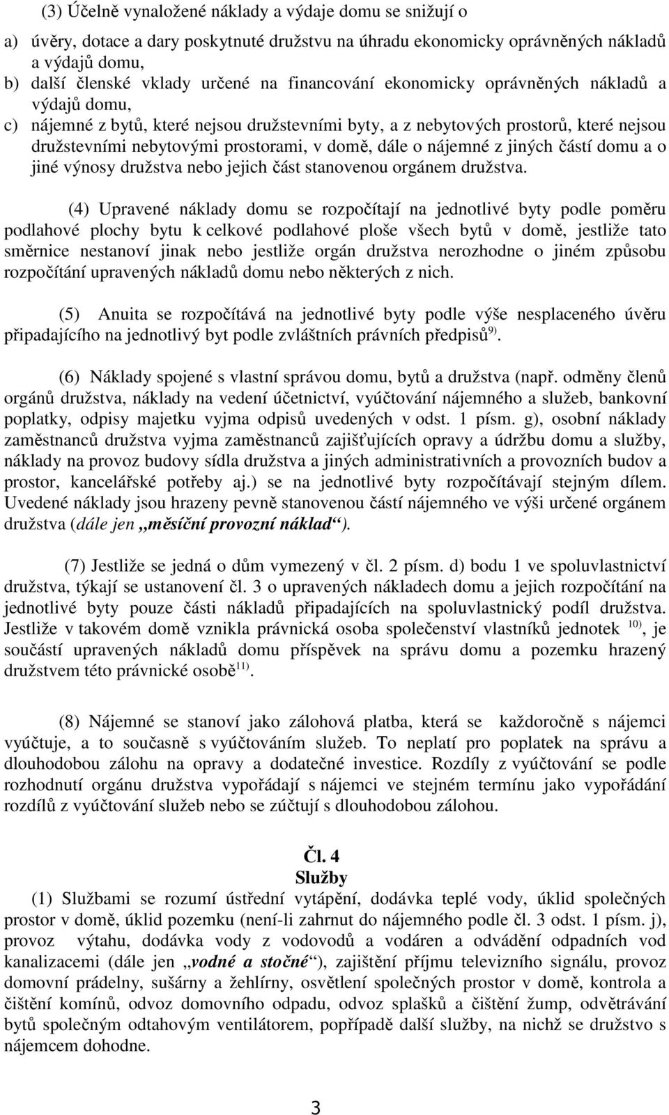 nájemné z jiných částí domu a o jiné výnosy družstva nebo jejich část stanovenou orgánem družstva.