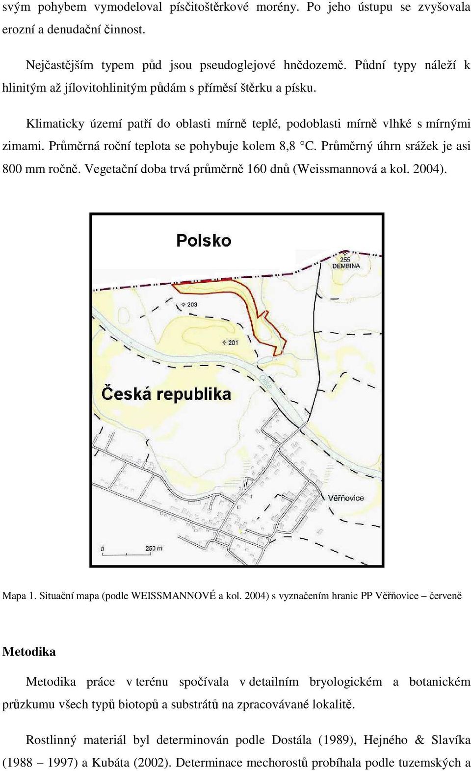 Průměrná roční teplota se pohybuje kolem 8,8 C. Průměrný úhrn srážek je asi 800 mm ročně. Vegetační doba trvá průměrně 160 dnů (Weissmannová a kol. 2004). Mapa 1.