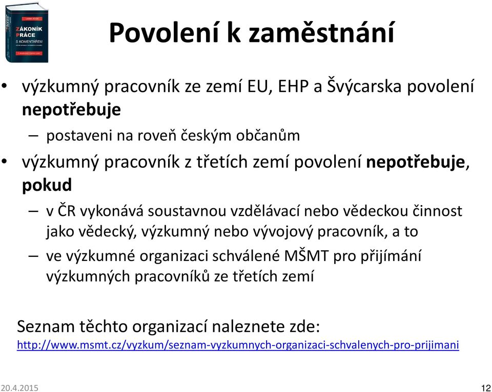 vědecký, výzkumný nebo vývojový pracovník, a to ve výzkumné organizaci schválené MŠMT pro přijímání výzkumných pracovníků ze