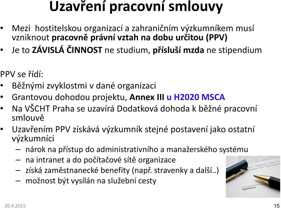 uzavírá Dodatková dohoda k běžné pracovní smlouvě Uzavřením PPV získává výzkumník stejné postavení jako ostatní výzkumníci nárok na přístup do administrativního