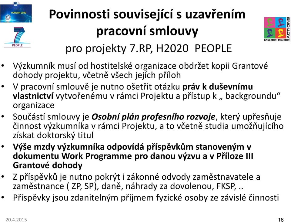 vytvořenému v rámci Projektu a přístup k backgroundu organizace Součástí smlouvy je Osobní plán profesního rozvoje, který upřesňuje činnost výzkumníka v rámci Projektu, a to včetně studia