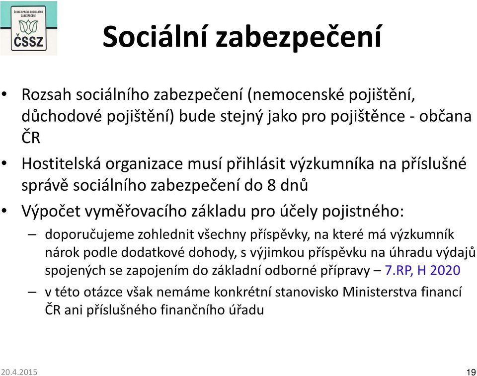 pojistného: doporučujeme zohlednit všechny příspěvky, na které má výzkumník nárok podle dodatkové dohody, s výjimkou příspěvku na úhradu výdajů