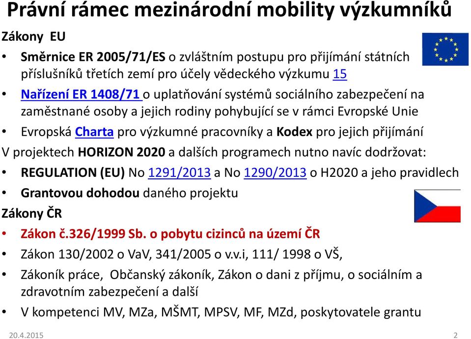 HORIZON 2020 a dalších programech nutno navíc dodržovat: REGULATION (EU) No 1291/2013 a No 1290/2013 o H2020 a jeho pravidlech Grantovou dohodou daného projektu Zákony ČR Zákon č.326/1999 Sb.