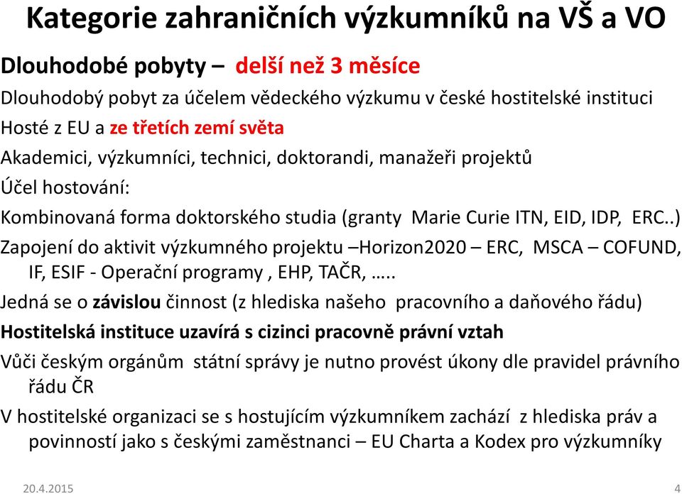 .) Zapojení do aktivit výzkumného projektu Horizon2020 ERC, MSCA COFUND, IF, ESIF - Operační programy, EHP, TAČR,.