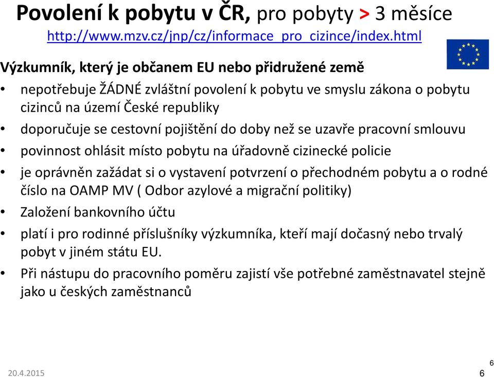 pojištění do doby než se uzavře pracovní smlouvu povinnost ohlásit místo pobytu na úřadovně cizinecké policie je oprávněn zažádat si o vystavení potvrzení o přechodném pobytu a o rodné