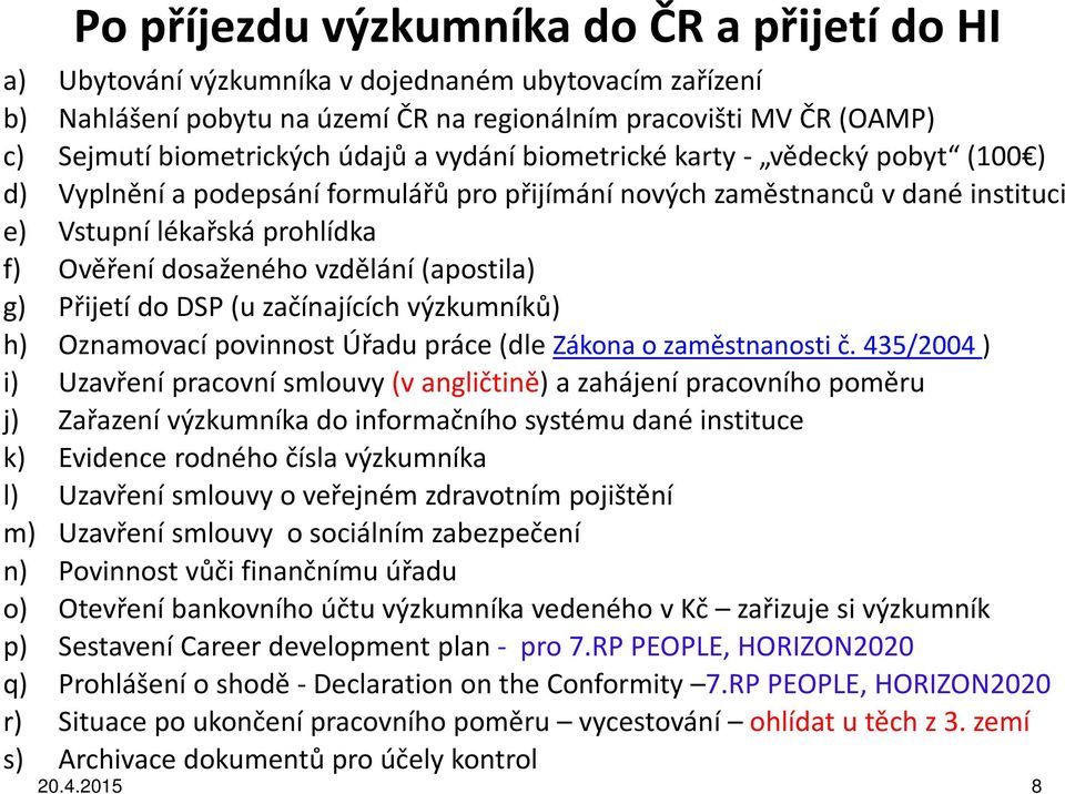 vzdělání (apostila) g) Přijetí do DSP (u začínajících výzkumníků) h) Oznamovací povinnost Úřadu práce (dle Zákona o zaměstnanosti č.