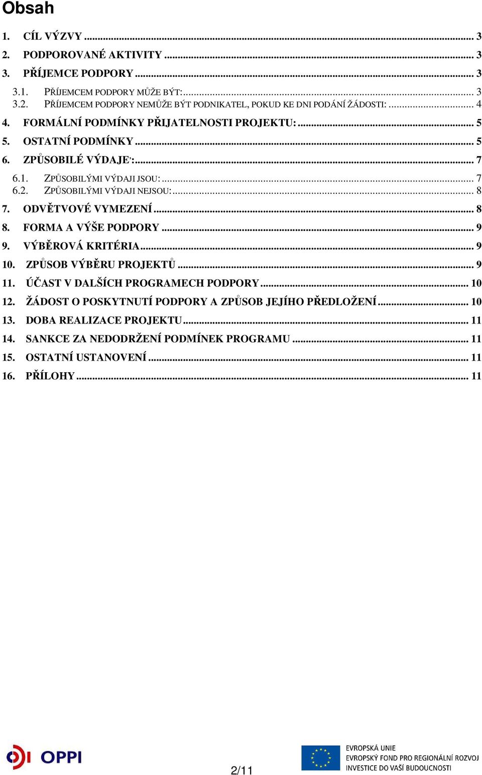 ODVĚTVOVÉ VYMEZENÍ... 8 8. FORMA A VÝŠE PODPORY... 9 9. VÝBĚROVÁ KRITÉRIA... 9 10. ZPŮSOB VÝBĚRU PROJEKTŮ... 9 11. ÚČAST V DALŠÍCH PROGRAMECH PODPORY... 10 12.