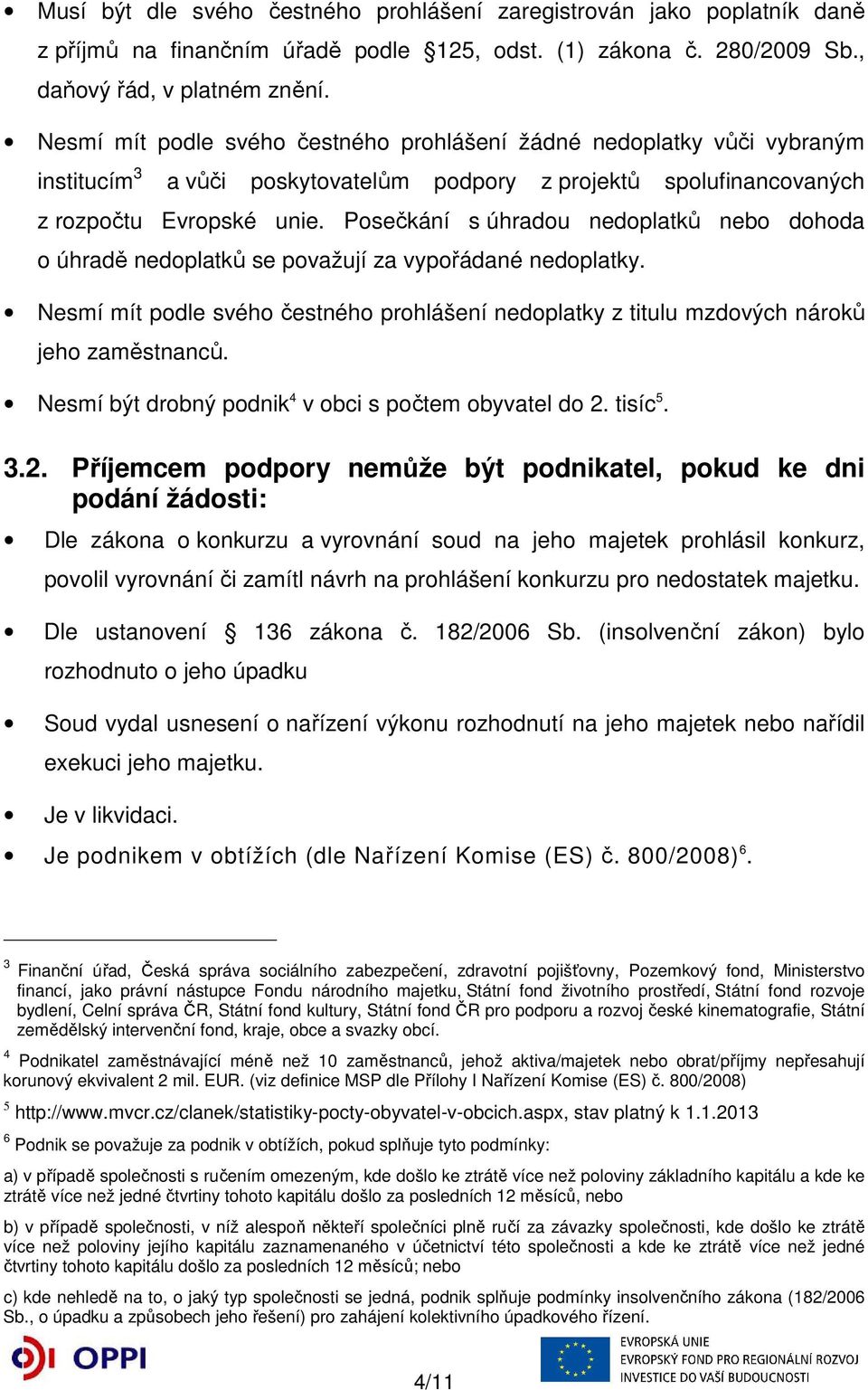 Posečkání s úhradou nedoplatků nebo dohoda o úhradě nedoplatků se považují za vypořádané nedoplatky. Nesmí mít podle svého čestného prohlášení nedoplatky z titulu mzdových nároků jeho zaměstnanců.