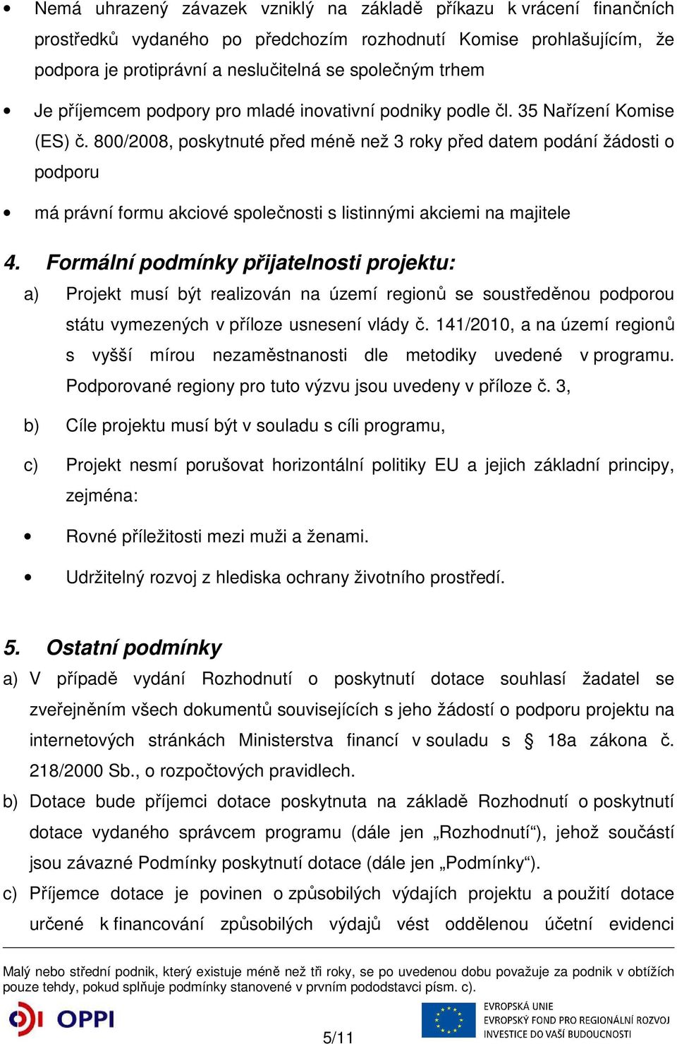 800/2008, poskytnuté před méně než 3 roky před datem podání žádosti o podporu má právní formu akciové společnosti s listinnými akciemi na majitele 4.