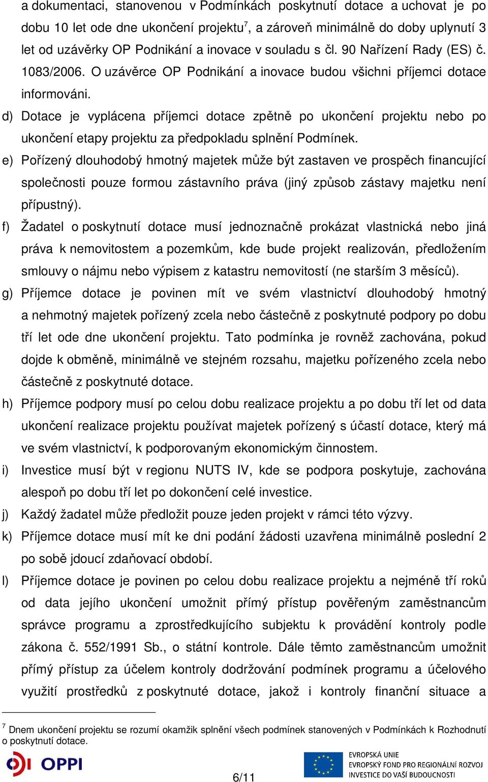 d) Dotace je vyplácena příjemci dotace zpětně po ukončení projektu nebo po ukončení etapy projektu za předpokladu splnění Podmínek.