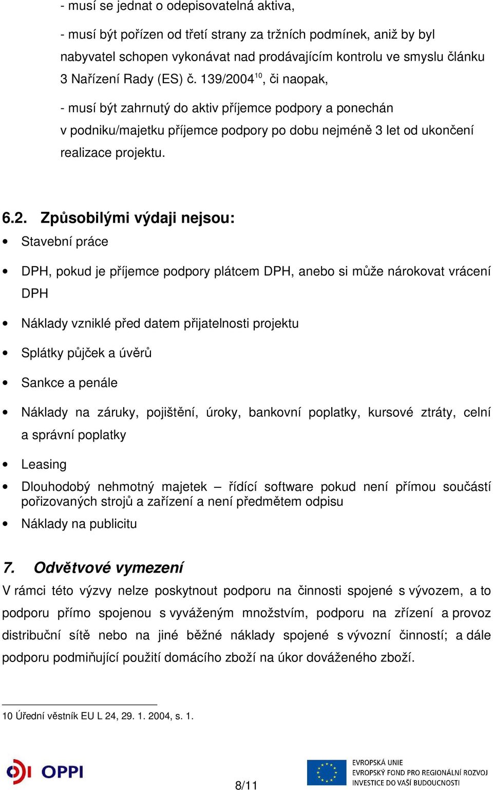 04 10, či naopak, - musí být zahrnutý do aktiv příjemce podpory a ponechán v podniku/majetku příjemce podpory po dobu nejméně 3 let od ukončení realizace projektu. 6.2.