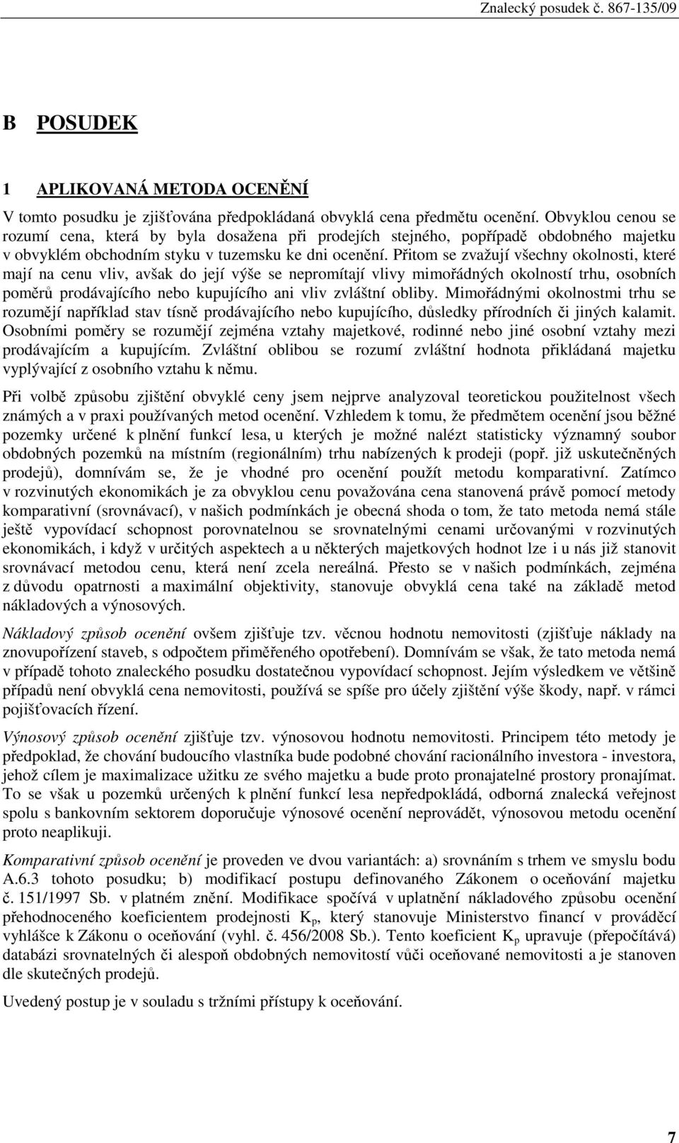 Přitom se zvažují všechny okolnosti, které mají na cenu vliv, avšak do její výše se nepromítají vlivy mimořádných okolností trhu, osobních poměrů prodávajícího nebo kupujícího ani vliv zvláštní