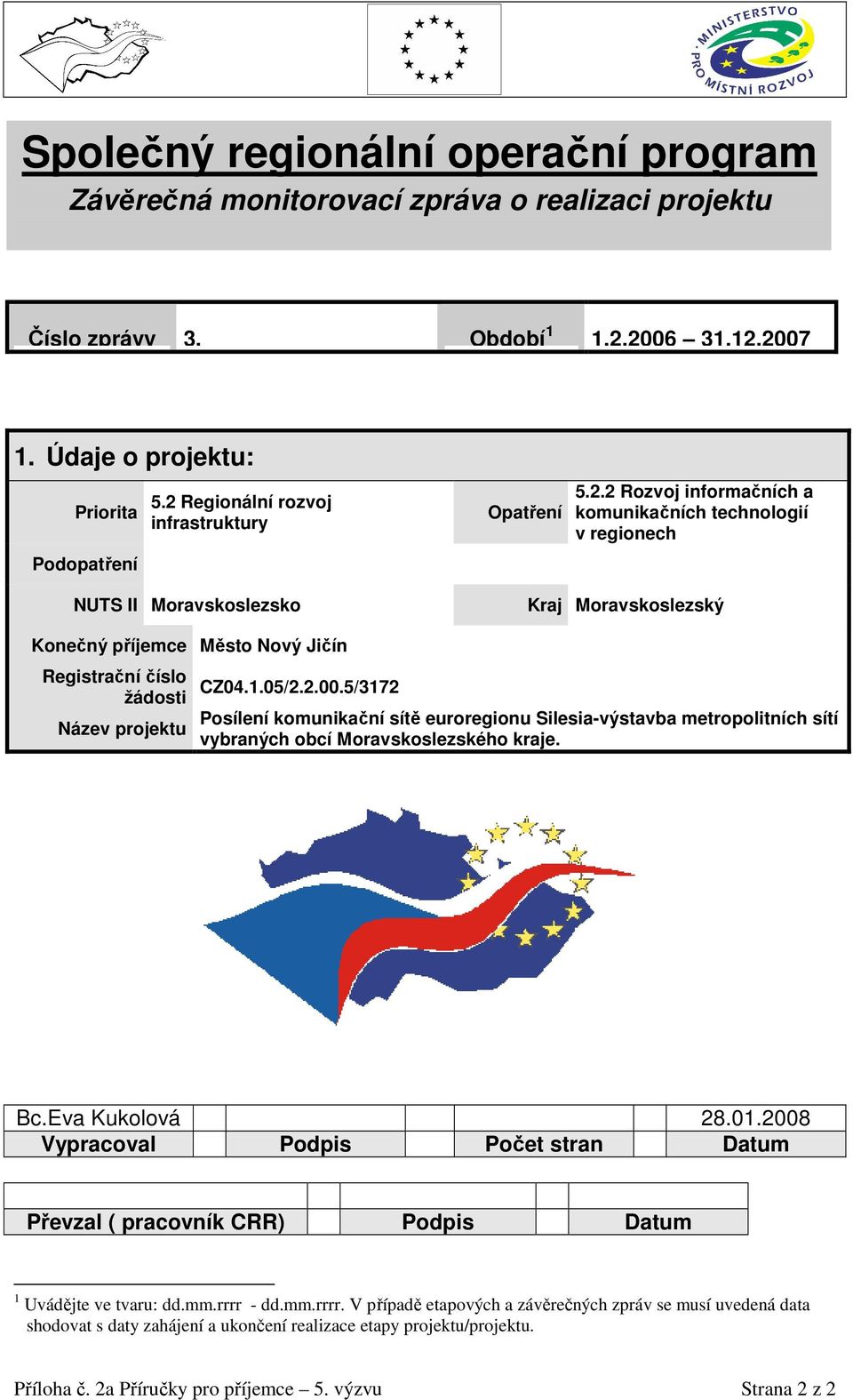 1.05/2.2.00.5/3172 Posílení komunikační sítě euroregionu Silesia-výstavba metropolitních sítí Název projektu vybraných obcí Moravskoslezského kraje. Bc.Eva Kukolová 28.01.