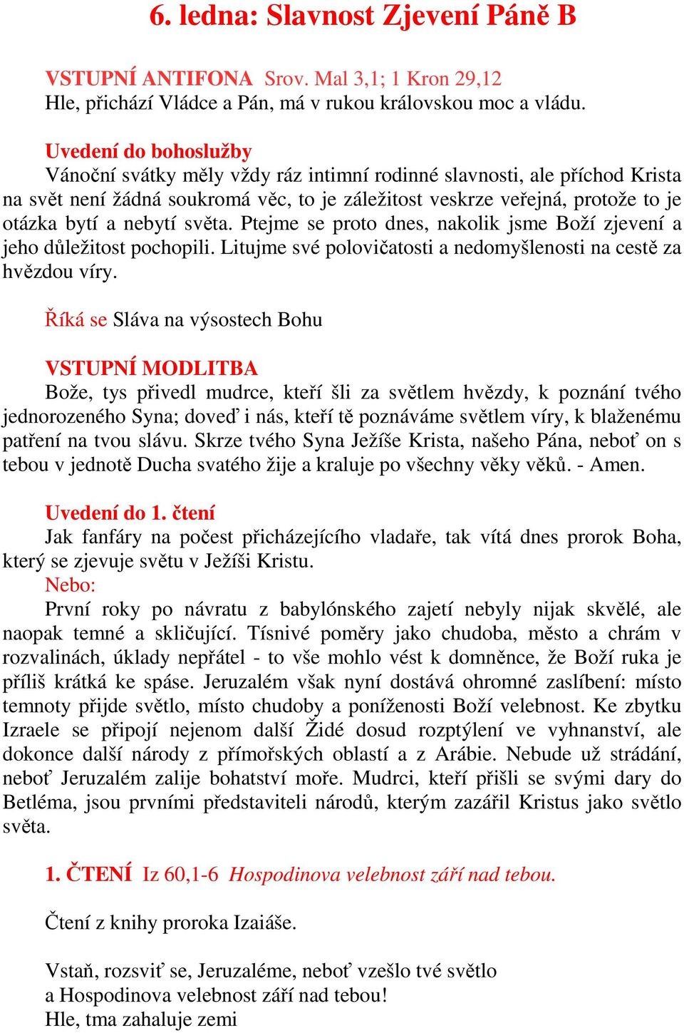 světa. Ptejme se proto dnes, nakolik jsme Boží zjevení a jeho důležitost pochopili. Litujme své polovičatosti a nedomyšlenosti na cestě za hvězdou víry.