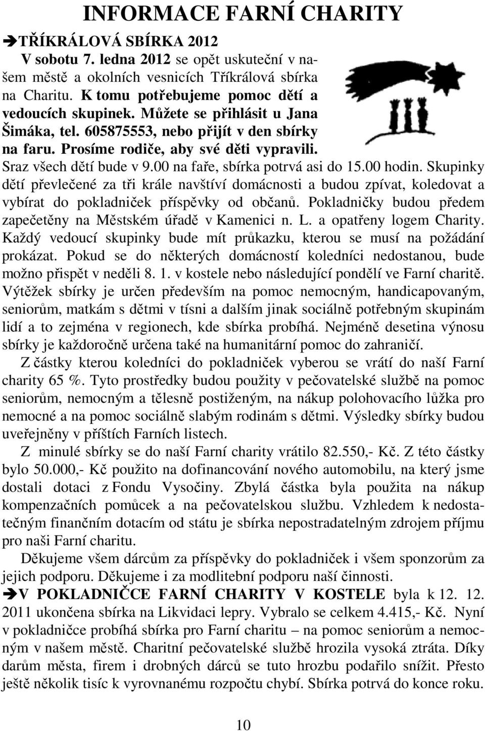 Sraz všech dětí bude v 9.00 na faře, sbírka potrvá asi do 15.00 hodin. Skupinky dětí převlečené za tři krále navštíví domácnosti a budou zpívat, koledovat a vybírat do pokladniček příspěvky od občanů.