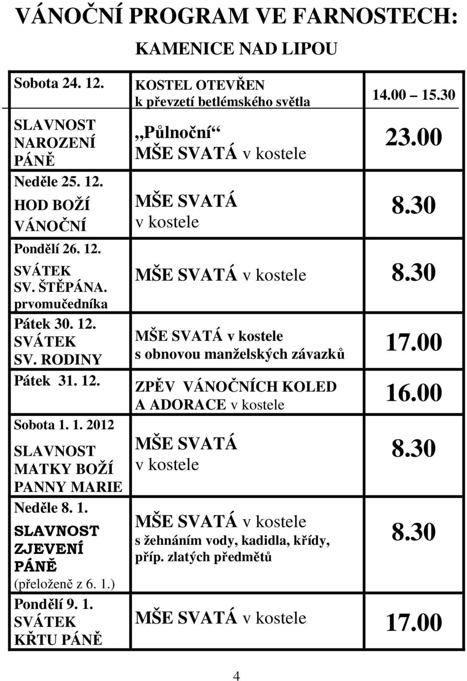 1. SVÁTEK KŘTU PÁNĚ KOSTEL OTEVŘEN k převzetí betlémského světla Půlnoční v kostele v kostele 14.00 15.30 23.00 8.30 v kostele 8.30 v kostele 17.