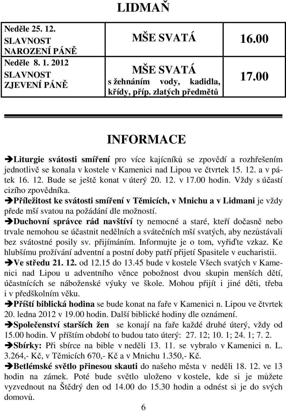 12. v 17.00 hodin. Vždy s účastí cizího zpovědníka. Příležitost ke svátosti smíření v Těmicích, v Mnichu a v Lidmani je vždy přede mší svatou na požádání dle možností.