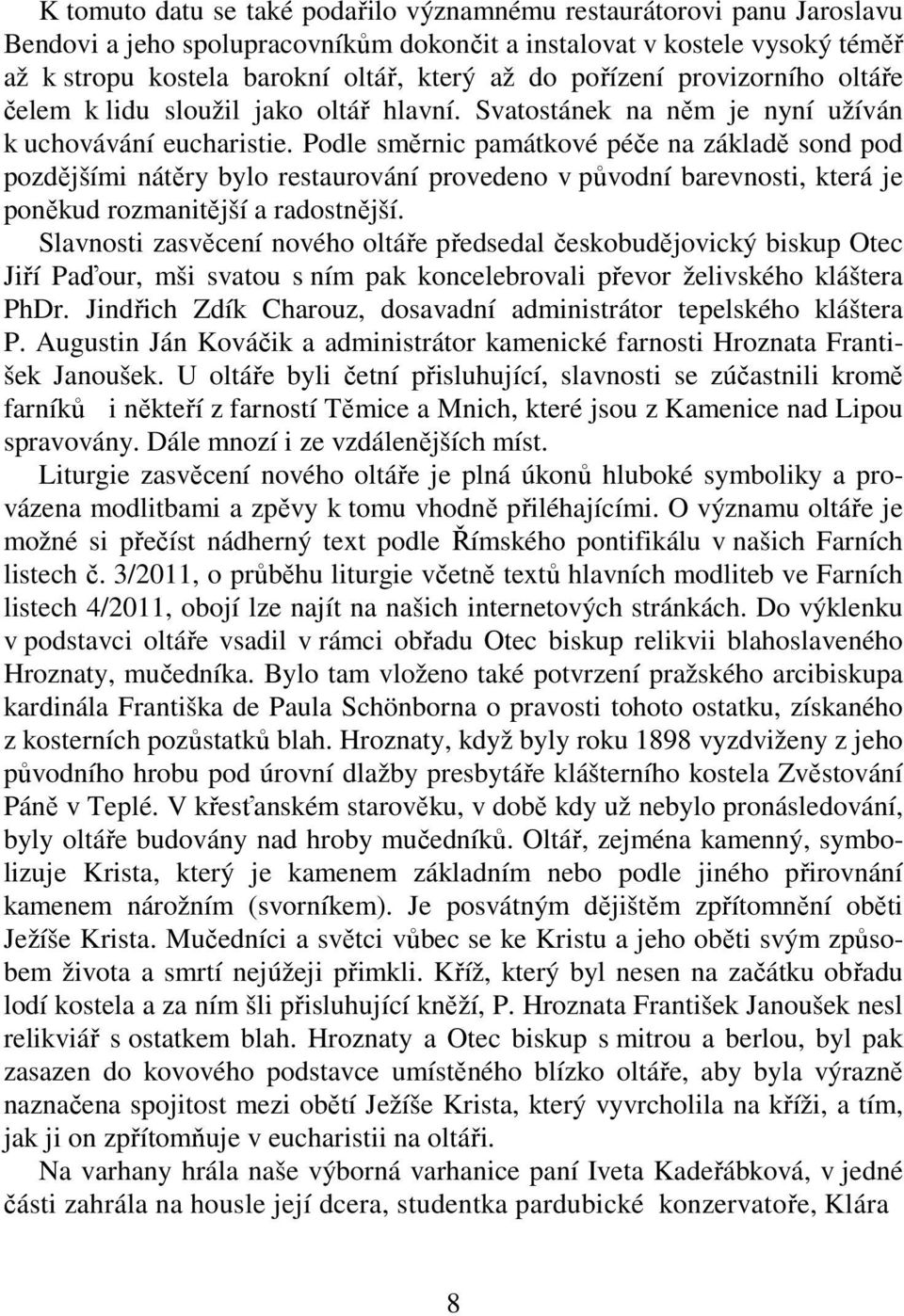 Podle směrnic památkové péče na základě sond pod pozdějšími nátěry bylo restaurování provedeno v původní barevnosti, která je poněkud rozmanitější a radostnější.