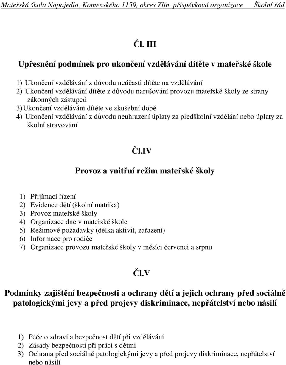 IV Provoz a vnitřní režim mateřské školy 1) Přijímací řízení 2) Evidence dětí (školní matrika) 3) Provoz mateřské školy 4) Organizace dne v mateřské škole 5) Režimové požadavky (délka aktivit,