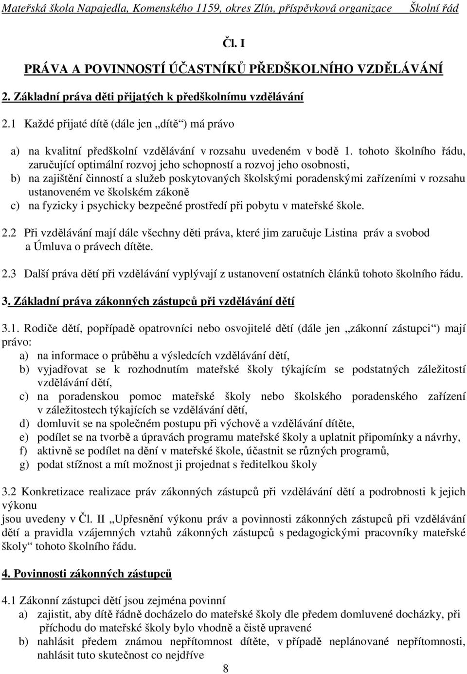 tohoto školního řádu, zaručující optimální rozvoj jeho schopností a rozvoj jeho osobnosti, b) na zajištění činností a služeb poskytovaných školskými poradenskými zařízeními v rozsahu ustanoveném ve