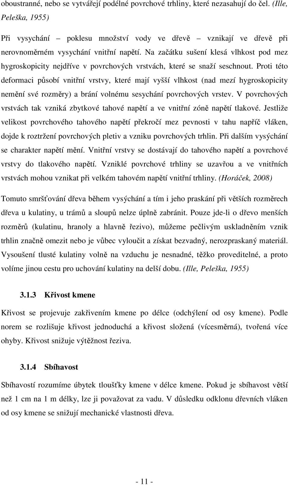 Na začátku sušení klesá vlhkost pod mez hygroskopicity nejdříve v povrchových vrstvách, které se snaží seschnout.