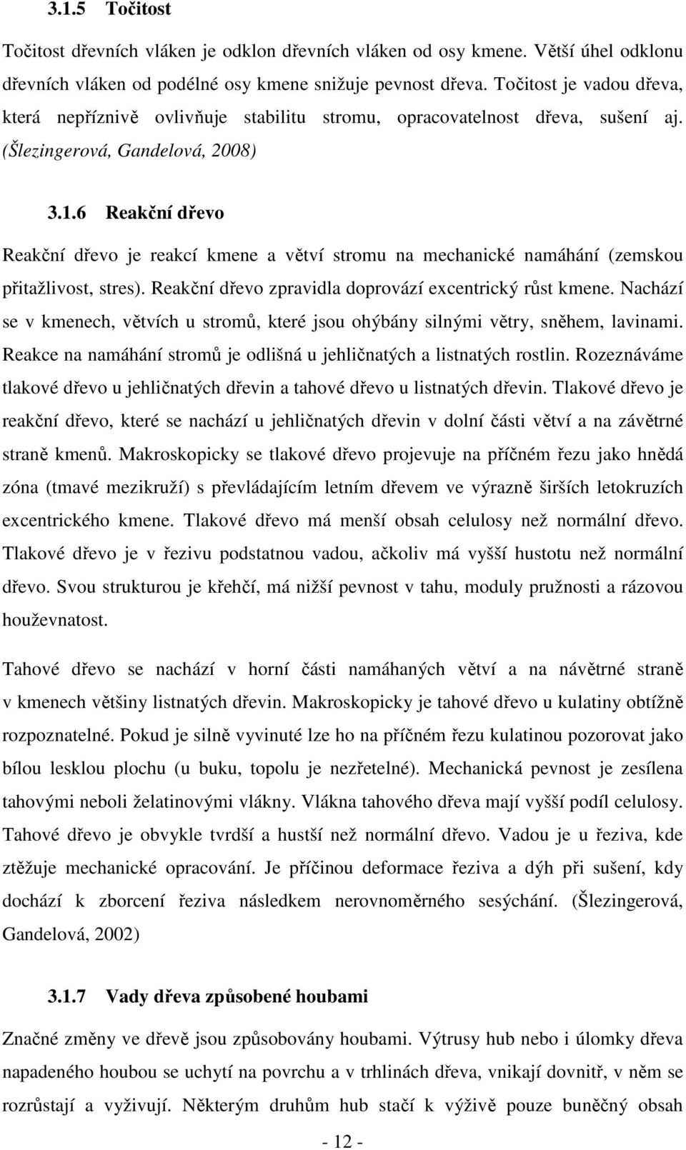 6 Reakční dřevo Reakční dřevo je reakcí kmene a větví stromu na mechanické namáhání (zemskou přitažlivost, stres). Reakční dřevo zpravidla doprovází excentrický růst kmene.