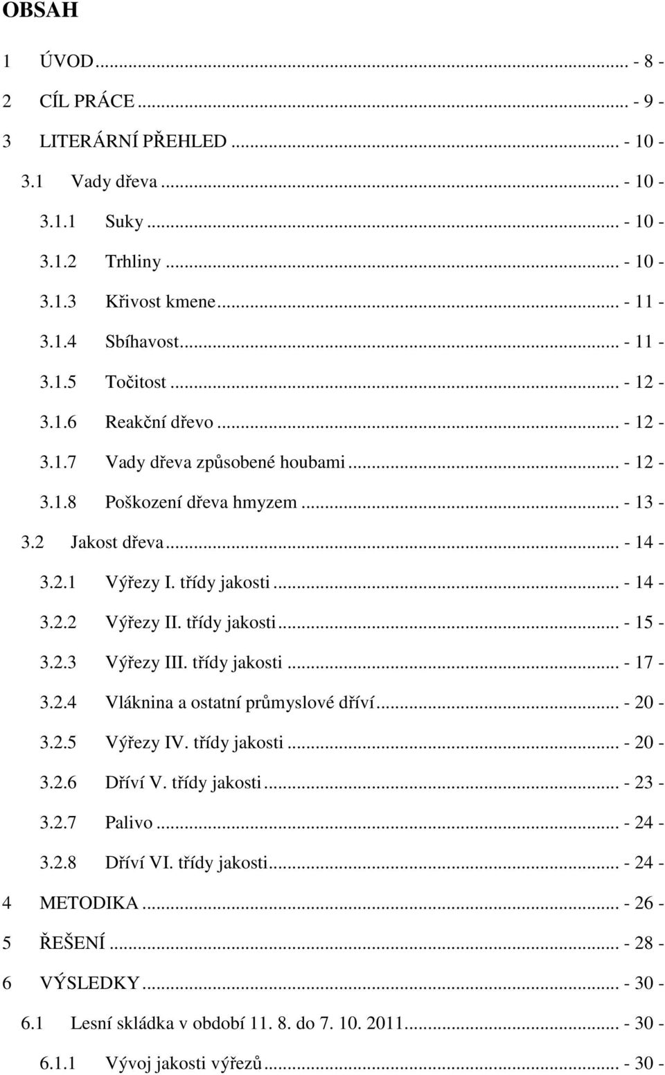 třídy jakosti... - 15-3.2.3 Výřezy III. třídy jakosti... - 17-3.2.4 Vláknina a ostatní průmyslové dříví... - 20-3.2.5 Výřezy IV. třídy jakosti... - 20-3.2.6 Dříví V. třídy jakosti... - 23-3.2.7 Palivo.