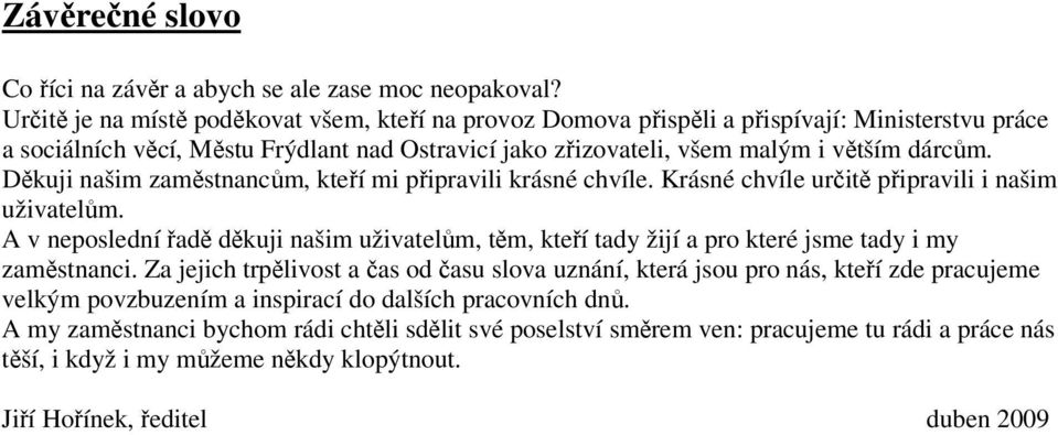 Děkuji našim zaměstnancům, kteří mi připravili krásné chvíle. Krásné chvíle určitě připravili i našim uživatelům.