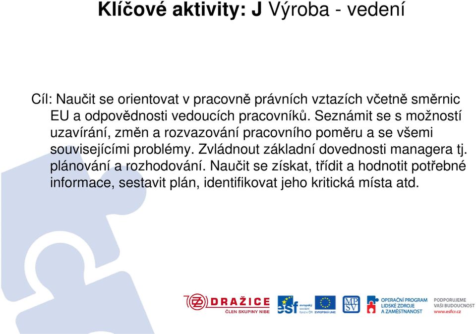 Seznámit se s možností uzavírání, změn a rozvazování pracovního poměru a se všemi souvisejícími problémy.