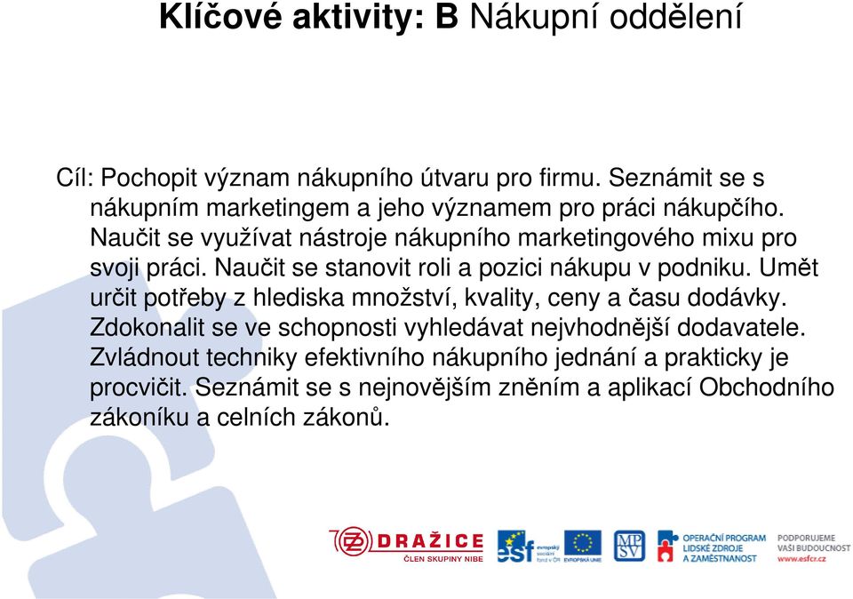 Naučit se využívat nástroje nákupního marketingového mixu pro svoji práci. Naučit se stanovit roli a pozici nákupu v podniku.