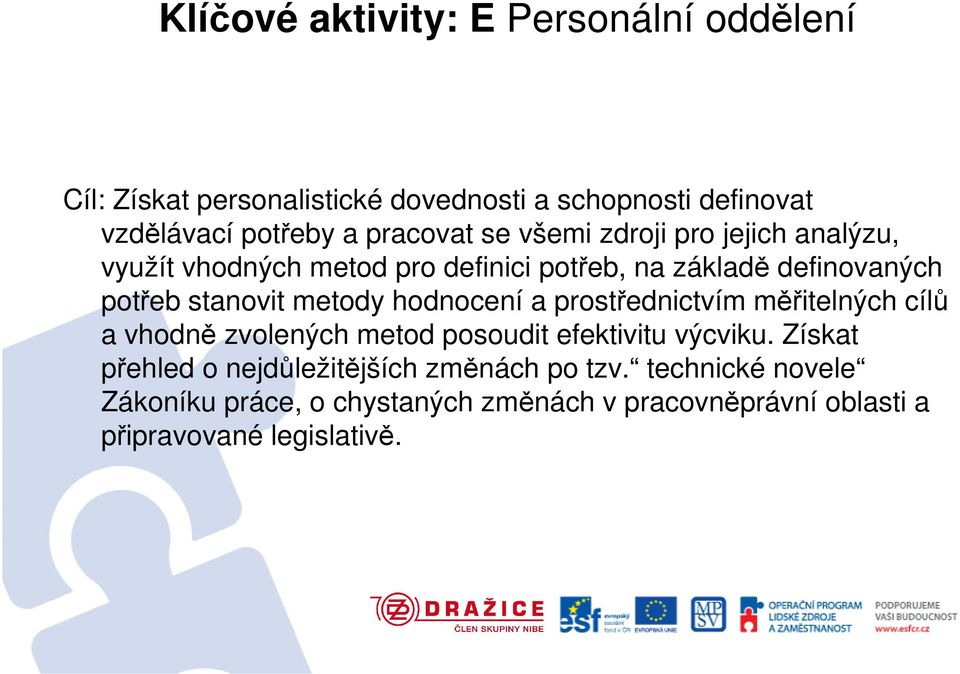 metody hodnocení a prostřednictvím měřitelných cílů a vhodně zvolených metod posoudit efektivitu výcviku.