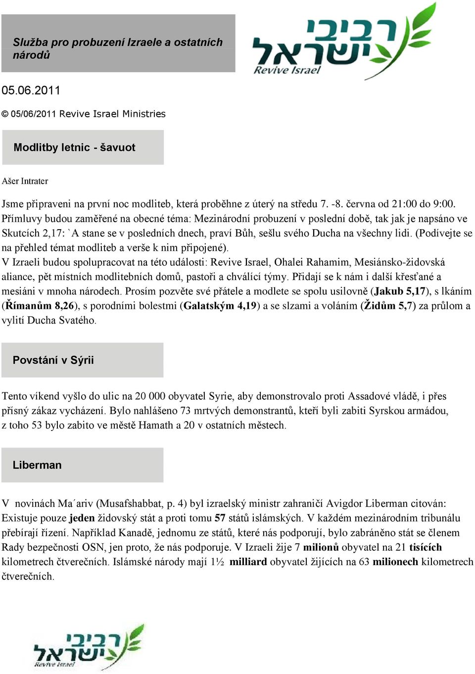 Přímluvy budou zaměřené na obecné téma: Mezinárodní probuzení v poslední době, tak jak je napsáno ve Skutcích 2,17: `A stane se v posledních dnech, praví Bůh, sešlu svého Ducha na všechny lidi.