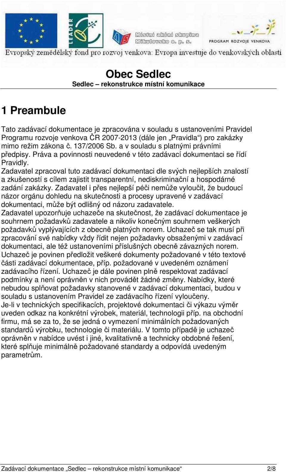 Zadavatel zpracoval tuto zadávací dokumentaci dle svých nejlepších znalostí a zkušeností s cílem zajistit transparentní, nediskriminační a hospodárné zadání zakázky.