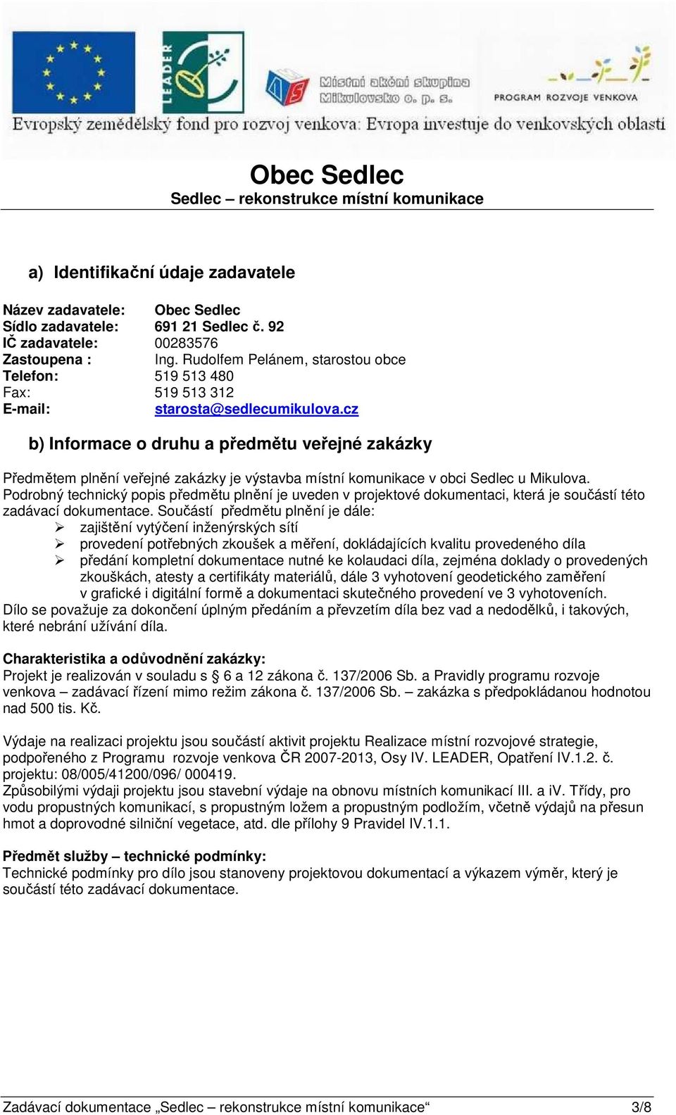 cz b) Informace o druhu a předmětu veřejné zakázky Předmětem plnění veřejné zakázky je výstavba místní komunikace v obci Sedlec u Mikulova.