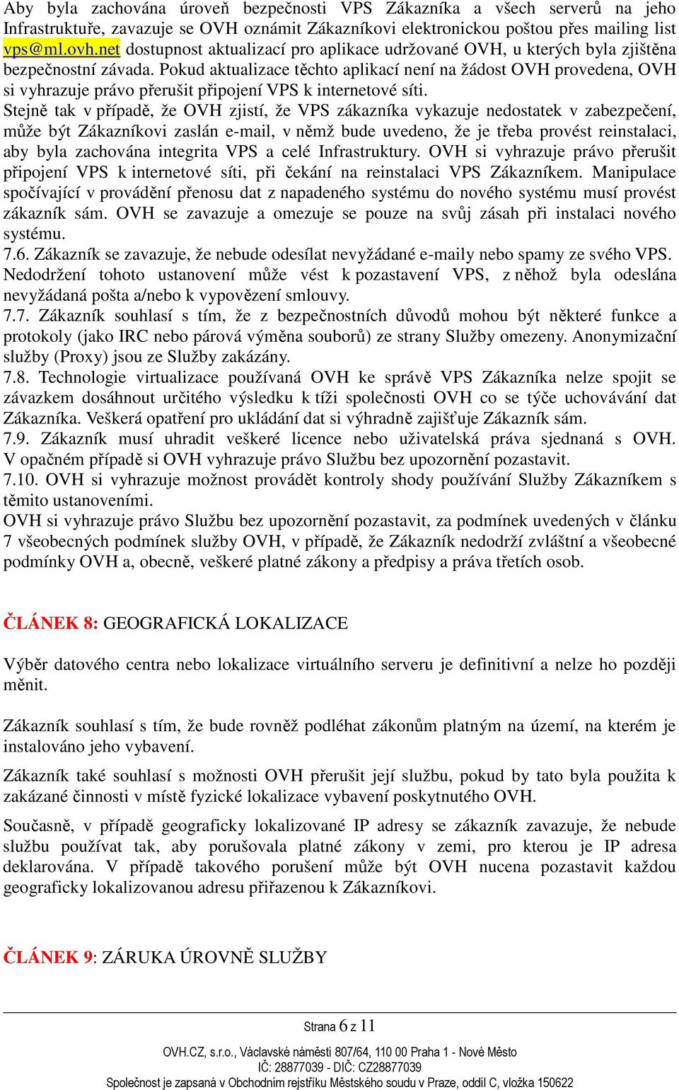 Pokud aktualizace těchto aplikací není na žádost OVH provedena, OVH si vyhrazuje právo přerušit připojení VPS k internetové síti.