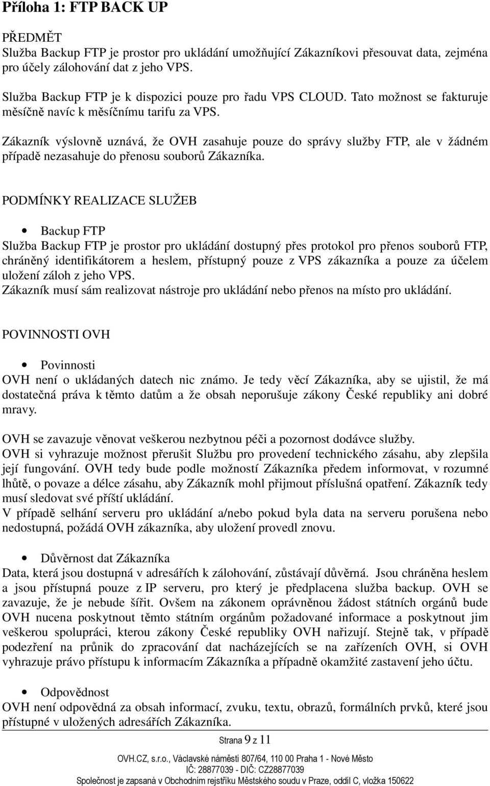 Zákazník výslovně uznává, že OVH zasahuje pouze do správy služby FTP, ale v žádném případě nezasahuje do přenosu souborů Zákazníka.