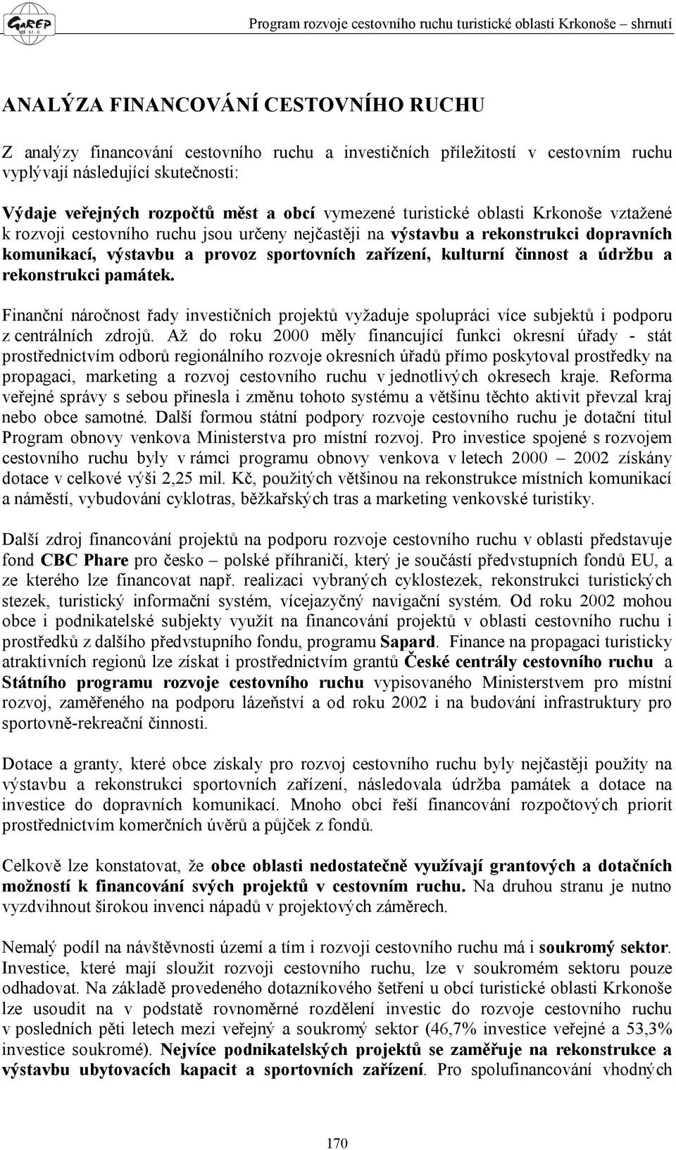 činnost a údržbu a rekonstrukci památek. Finanční náročnost řady investičních projektů vyžaduje spolupráci více subjektů i podporu z centrálních zdrojů.