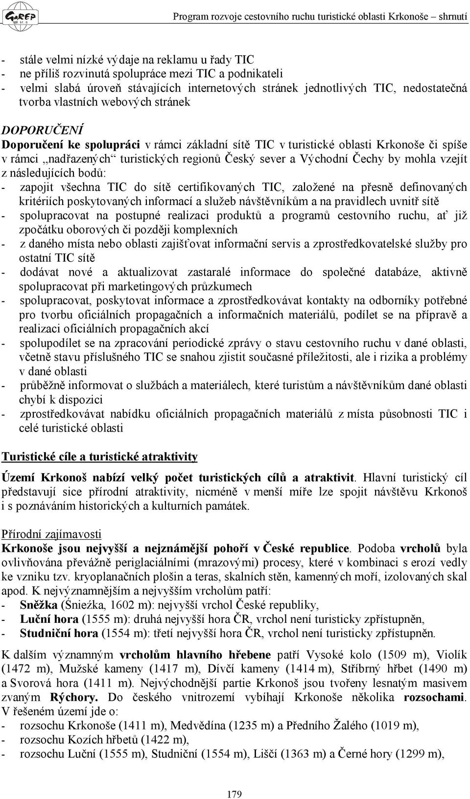 by mohla vzejít z následujících bodů: - zapojit všechna TIC do sítě certifikovaných TIC, založené na přesně definovaných kritériích poskytovaných informací a služeb návštěvníkům a na pravidlech