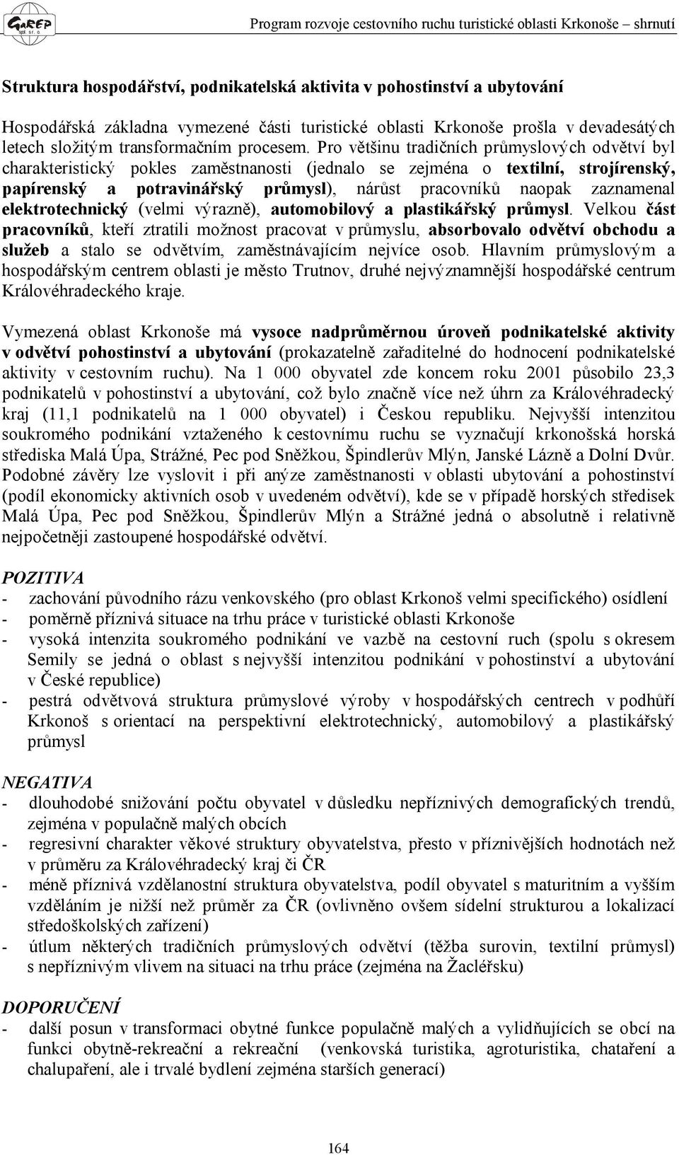 zaznamenal elektrotechnický (velmi výrazně), automobilový a plastikářský průmysl.