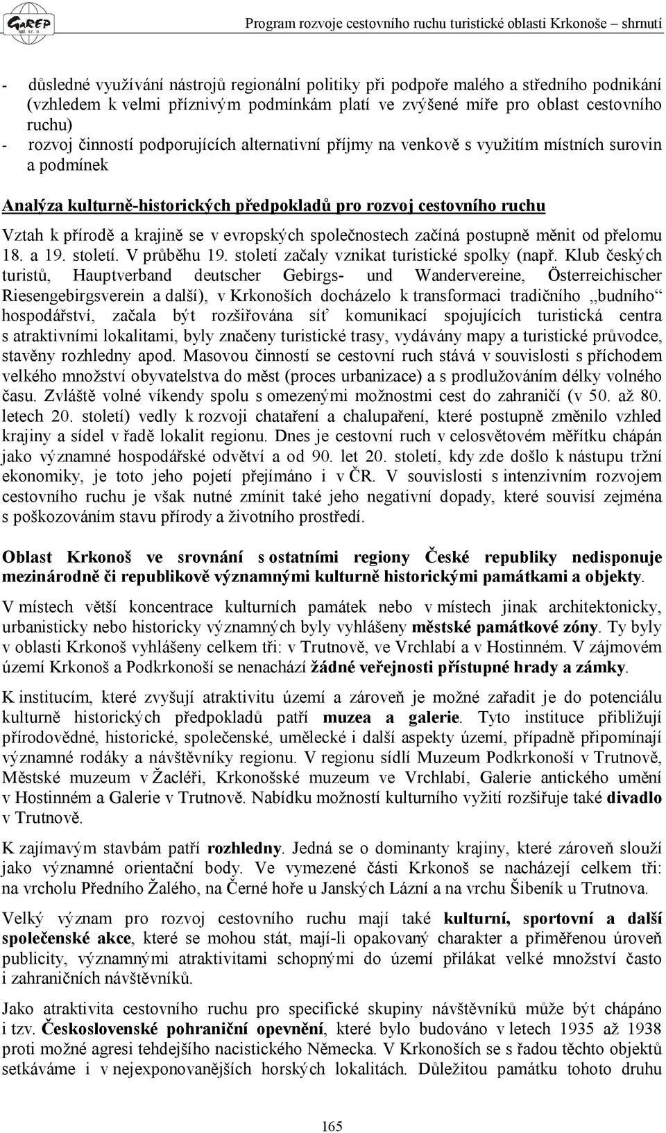 společnostech začíná postupně měnit od přelomu 18. a 19. století. V průběhu 19. století začaly vznikat turistické spolky (např.