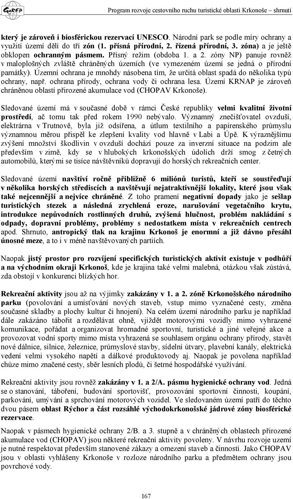 Územní ochrana je mnohdy násobena tím, že určitá oblast spadá do několika typů ochrany, např. ochrana přírody, ochrana vody či ochrana lesa.