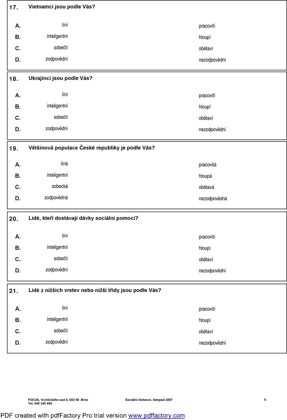 Lidé, kteří dostávají dávky sociální pomoci? A. líní pracovití B. inteligentní hloupí C. sobečtí obětaví D. zodpovědní nezodpovědní 21.